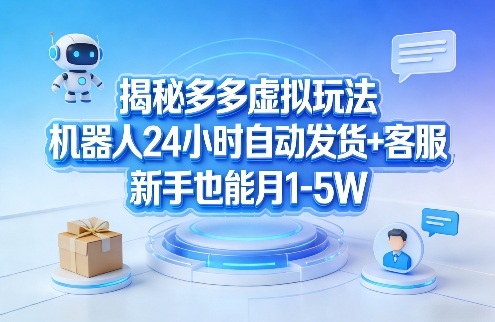 揭秘多多虚拟玩法，机器人24小时自动发货+客服，新手也能月1-5W！-智云网