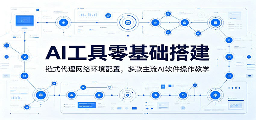 AI工具零基础搭建：链式代理网络环境配置，多款主流AI软件操作教学-智云网