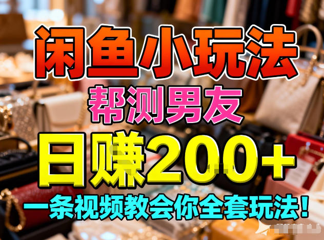 闲鱼小玩法，帮测男友，日入2张，一条视频教会你全套玩法-智云网