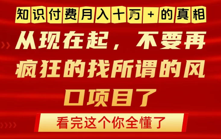 知识付费月入10个W的真相，做网创项目这一个就够了，不要再疯狂的找所谓的风口项目【揭秘】-智云网