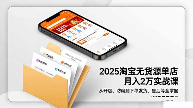 2025淘宝无货源单店月入2万-更11月：从开店、防骗到下单发货、售后全掌握-智云网