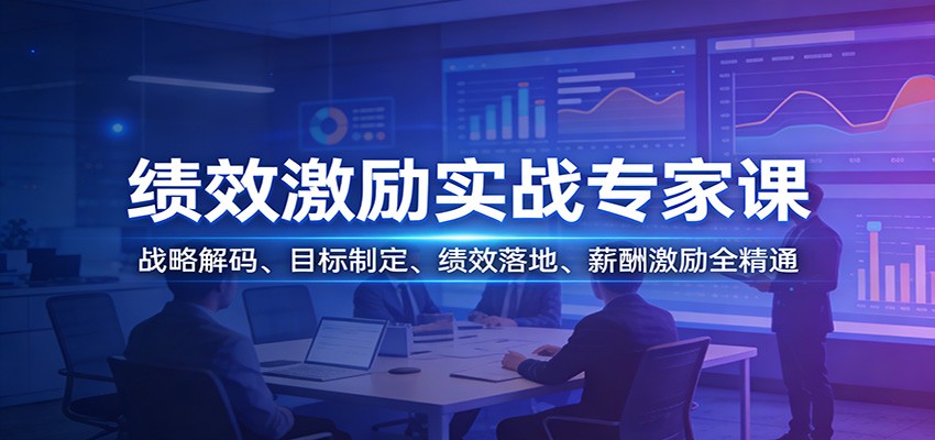 绩效激励实战专家课：战略解码、目标制定、绩效落地、薪酬激励全精通-智云网