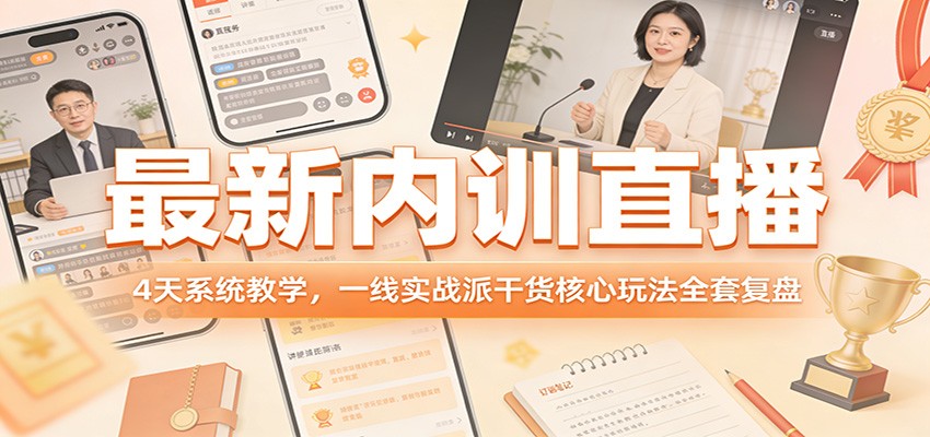 最新内训直播，4天系统教学，一线实战派干货核心玩法全套复盘-智云网