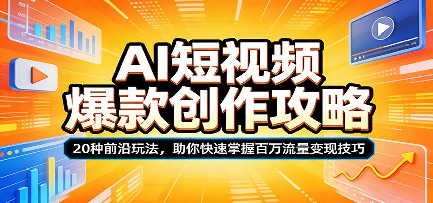 AI短视频爆款创作攻略：20种前沿玩法，助你快速掌握百万流量变现技巧-智云网