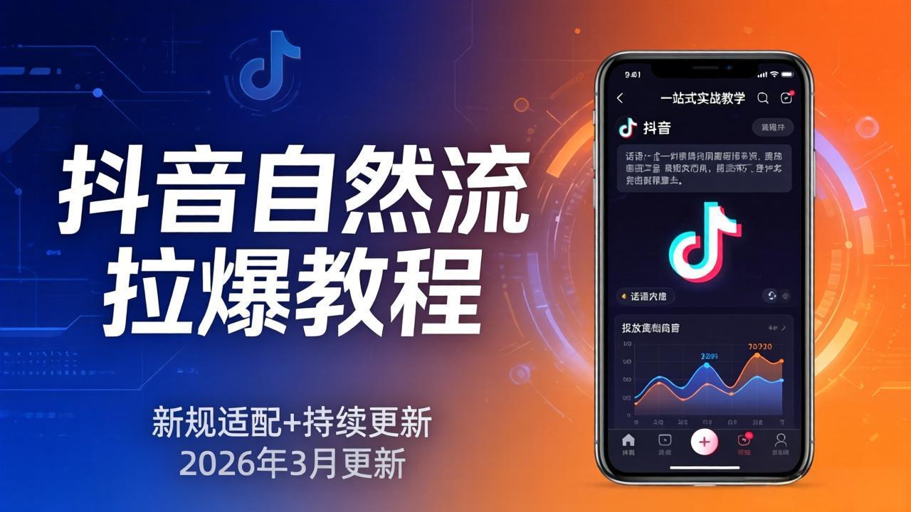 抖音自然流拉爆教程:新规适配+持续更新,话术+投放+起号一站式实战教学(更新26年3月-智云网