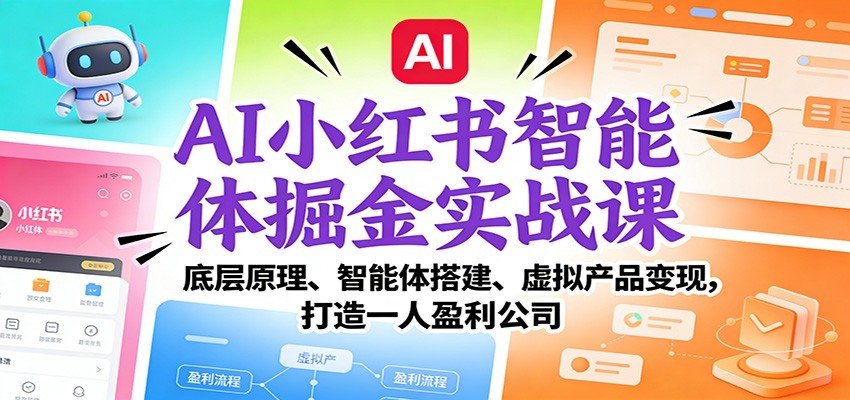 AI小红书智能体掘金实战课：智能体搭建、虚拟产品变现，打造一人盈利公司（完结）-智云网