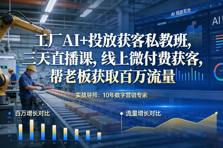 工厂AI+投放获客私教班，三天直播课，线上微付费获客，帮老板获取百万流量-智云网