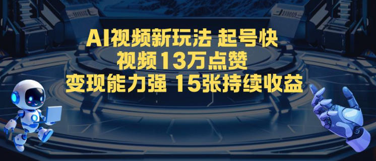 AI视频新玩法，起号快，视频13W点赞，变现能力强，持续收益-智云网