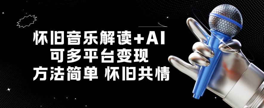怀旧音乐解读+AI，可多平台变现，方法简单，怀旧共情-智云网