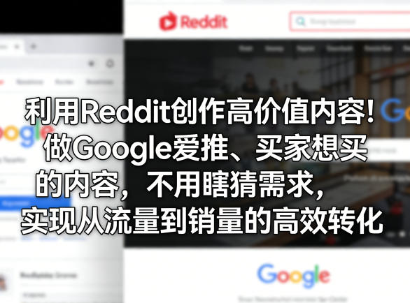利用Reddit创作高价值内容！做Google爱推、买家想买的内容，不用瞎猜需求，实现从流量到销量的高效转化-智云网