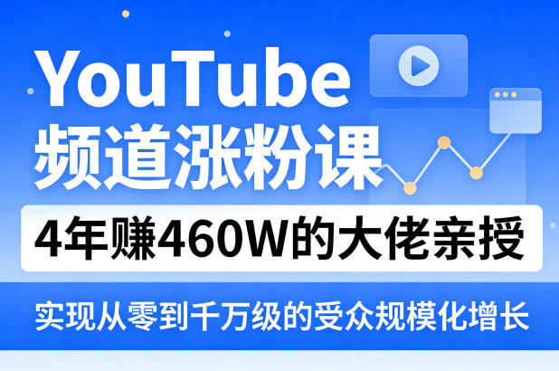 YouTube频道涨粉课，4年賺460W的大佬亲授，实现从零到千万级的受众规模化增长-智云网