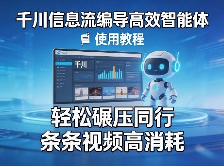 千川信息流编导高效智能体+使用教程，轻松碾压同行，实现条条视频高消耗-智云网