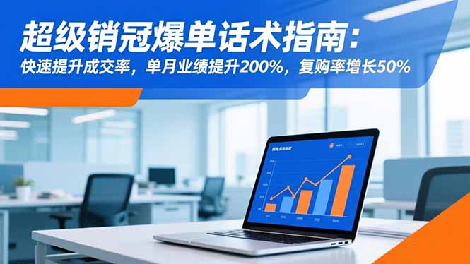 超级销冠爆单话术指南：快速提升成交率，单月业绩提升200%，复购率增长50%-智云网