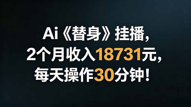 Ai替身挂播,2个月收入18731元,每天操作30分钟!-智云网