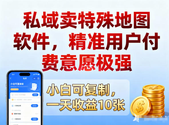 私域卖特殊地图软件，精准用户付费意愿极强，一天收益10张，小白可复制-智云网