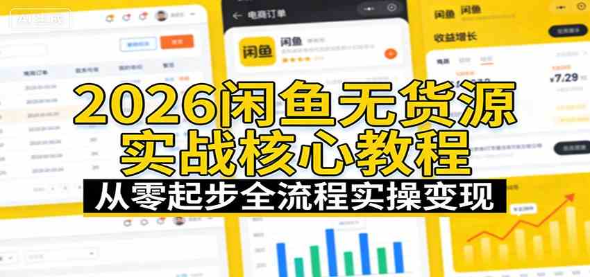 2026闲鱼无货源实战核心教程：从零起步全流程实操变现-智云网