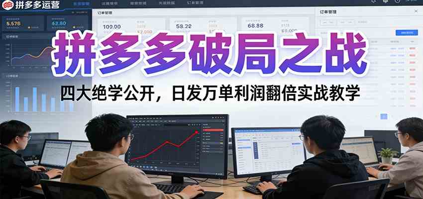 拼多多破局之战：四大绝学公开，日发万单利润翻倍实战教学