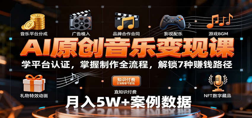 AI原创音乐变现课：学平台认证，掌握制作全流程，解锁7种赚钱路径-智云网