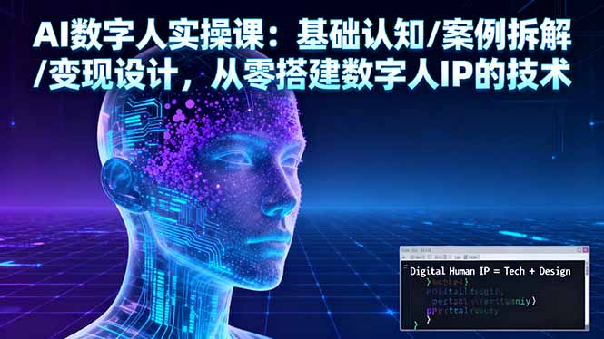 AI数字人实操课：基础认知/案例拆解/变现设计，从零搭建数字人IP的技术-智云网
