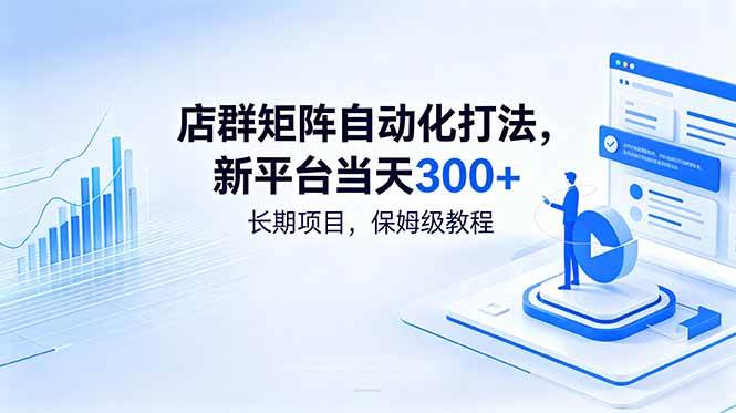 （18793期）店群矩阵自动化打法，新平台当天300+，长期项目，保姆级教程-智云网
