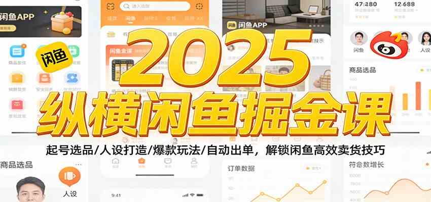 2025纵横闲鱼掘金课：起号选品/人设打造/爆款玩法/自动出单，解锁闲鱼高效卖货技巧-智云网