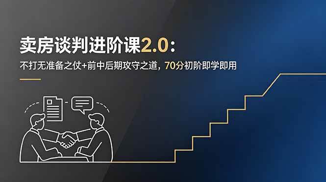（18768期）卖房谈判进阶课2.0：不打无准备之仗+前中后期攻守之道，70分初阶即学即用-智云网