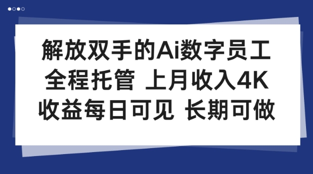 解放双手的Ai数字员工，全程托管，上月收入4K，收益每日可见，长期可做【揭秘】-智云网