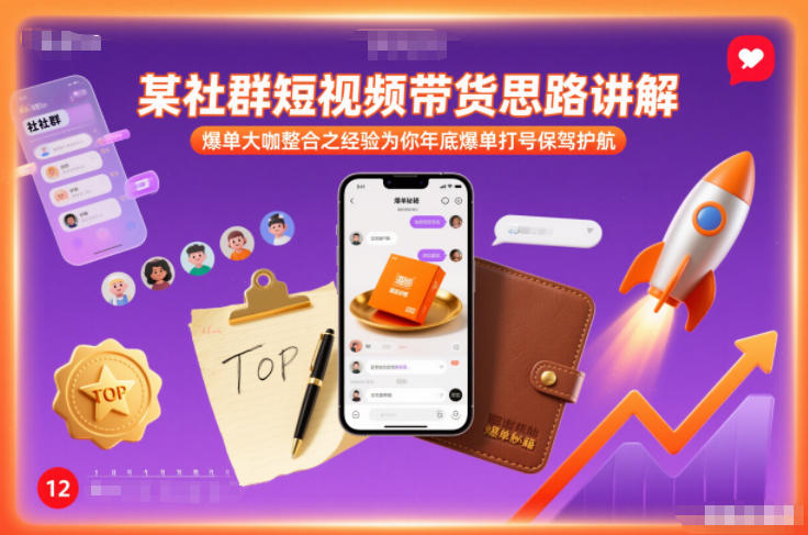某社群短视频带货思路讲解，爆单大咖整合之经验为你年底爆单打号保驾护航-智云网