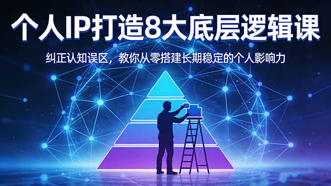 付费文章：个人IP打造8大底层逻辑课：纠正认知误区，教你从零搭建长期稳定的个人影响力-智云网