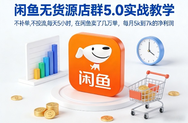 闲鱼无货源店群5.0实战教学，不补单，不投流，每天5小时，在闲鱼卖了几万单，每月5k到7k的净利润-智云网
