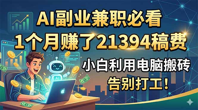 AI副业兼职必看，1个月赚了21394稿费，小白利用电脑搬砖，告别打工！-智云网