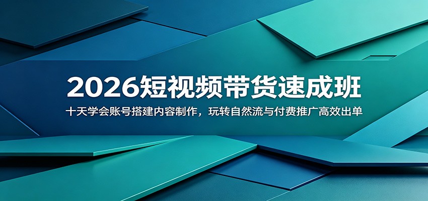 2026短视频带货速成班：十天学会账号搭建内容制作，玩转自然流与付费推广高效出单-智云网