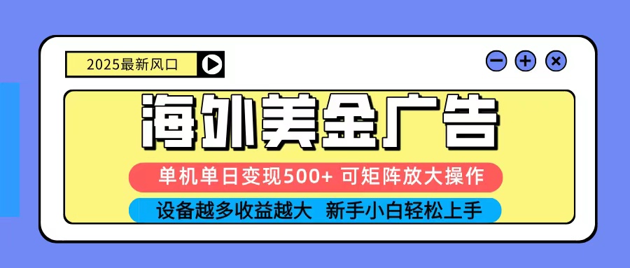 2025吃肉海外美金广告，单机单日变现500+，矩阵可无限放大，新手小白轻松上手-智云网