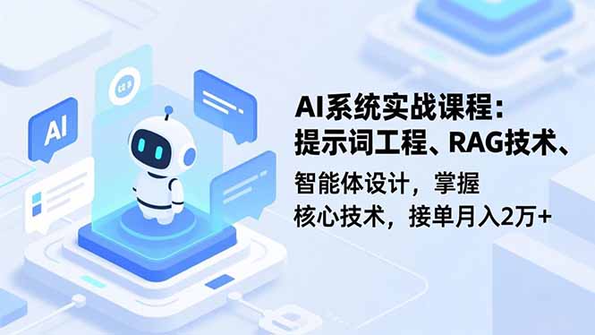 AI系统实战课程，提示词工程、RAG技术、智能体设计，掌握核心技术，接单月入2万+-智云网