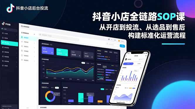 抖音小店全链路SOP课，从开店到投流、从选品到售后，构建标准化运营流程-智云网