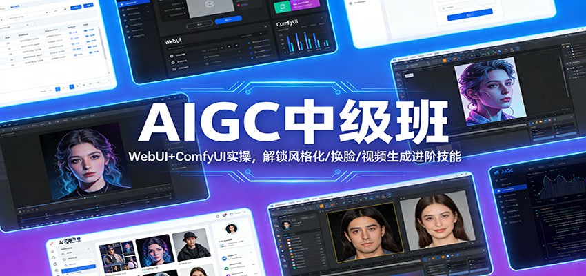 AIGC中级班：WebUI+ComfyUI实操，解锁风格化/换脸/视频生成进阶技能-智云网