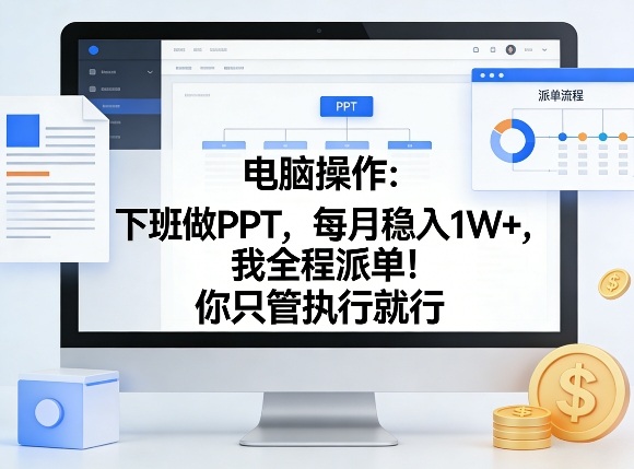 电脑操作：下班做PPT，每月稳入1W+，我全程派单！你只管执行就行【揭秘】-智云网