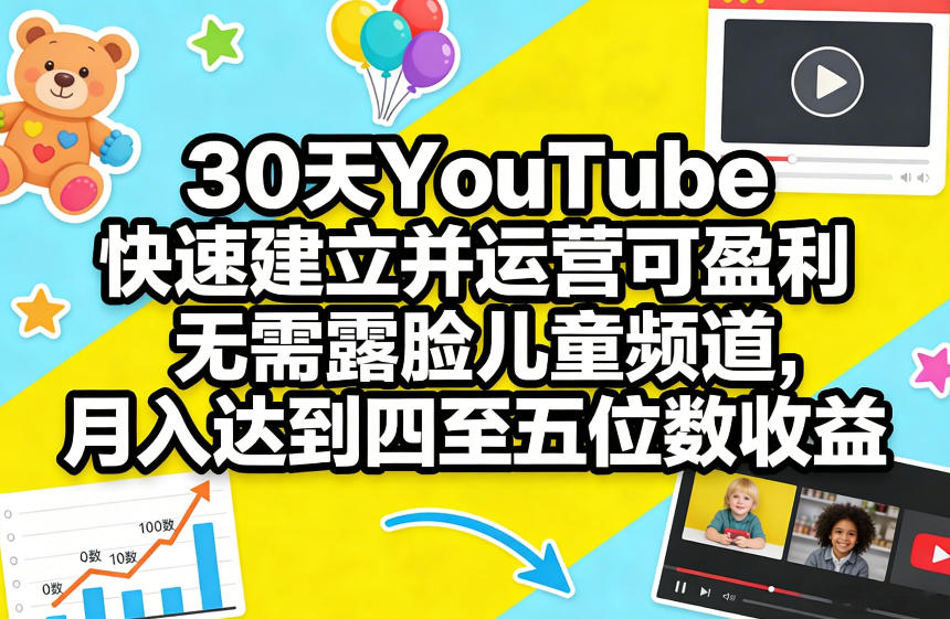 30天YouTube快速建立并运营可盈利无需露脸儿童频道，月入达到四至五位数收益-智云网