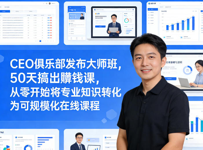 CEO俱乐部发布大师班，50天搞出賺钱课，从零开始将专业知识转化为可规模化在线课程-智云网