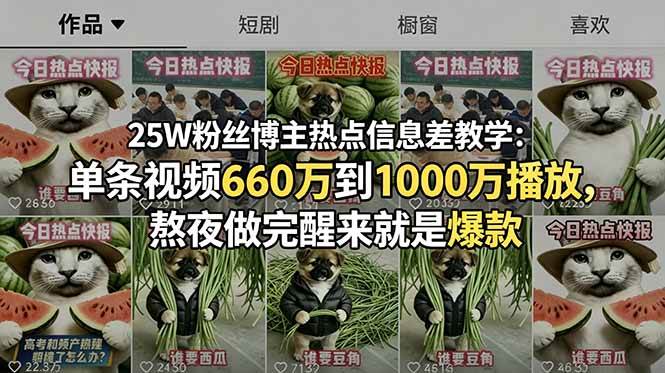 （18803期）25W粉丝博主热点信息差教学：单条视频660万到1000万播放，熬夜做完醒来就是爆款-智云网