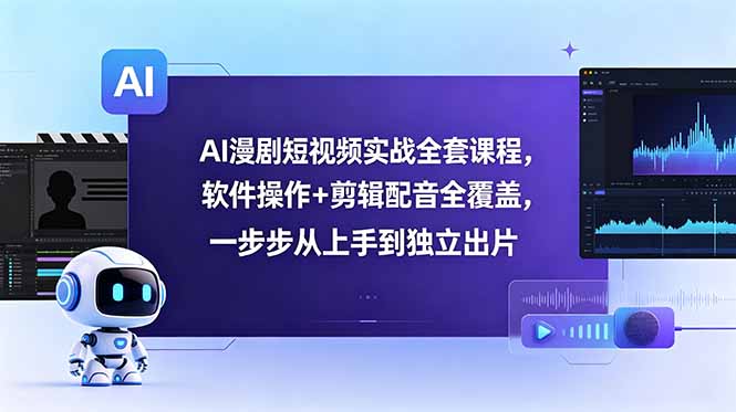 AI漫剧短视频实战全套课程，软件操作+剪辑配音全覆盖，一步步从上手到独立出片-智云网