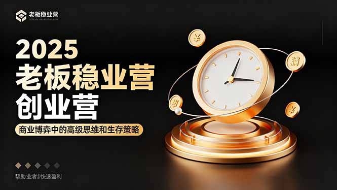 2025老板稳赚创业营：商业博弈中高级思维和生存策略，帮助创业者快速盈利-智云网