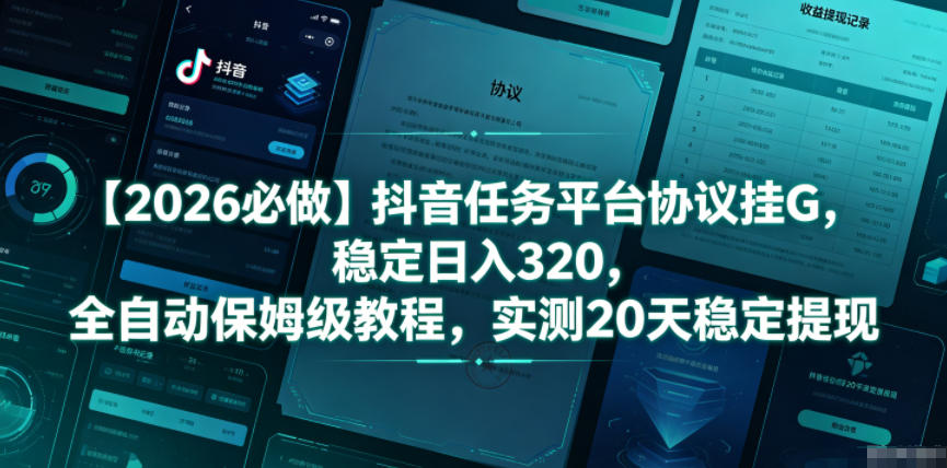 【2026必做】抖音任务平台协议挂G,稳定日入320,全自动保姆级教程,实测20天稳定提现【揭秘】-智云网