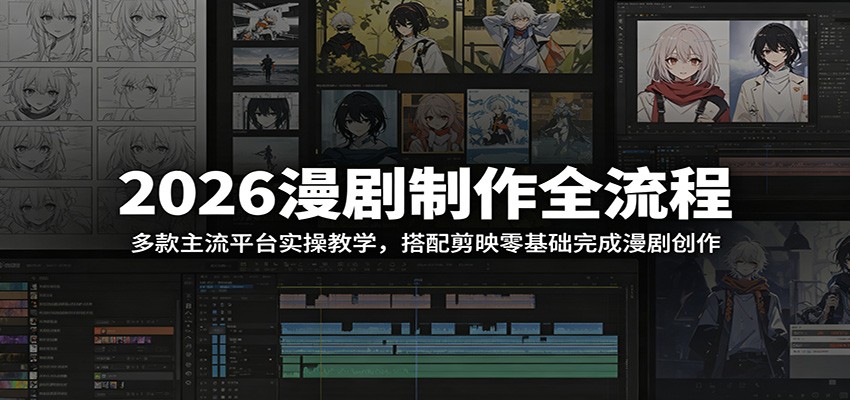 2026漫剧制作全流程：多款主流平台实操教学，搭配剪映零基础完成漫剧创作-智云网