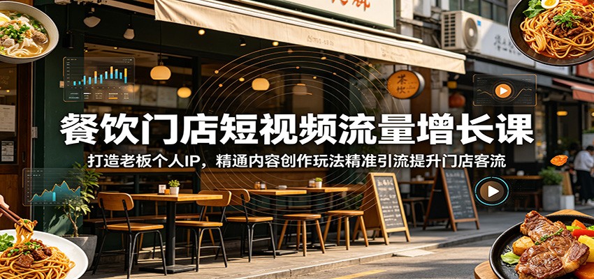 餐饮门店短视频流量增长课：打造老板个人IP，精通内容创作玩法精准引流提升门店客流-智云网