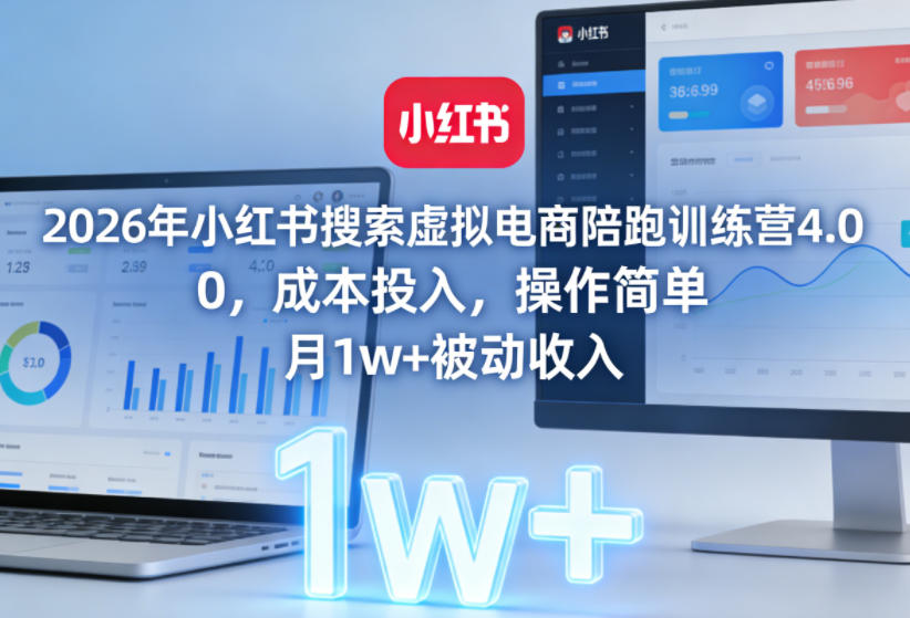2026年小红书搜索虚拟电商陪跑训练营4.0，0成本投入，操作简单，月1w+被动收入（更新）-智云网