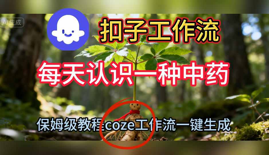 Coze扣子工作流一键生成每天认识一种中药短视频，保姆级搭建教学-智云网