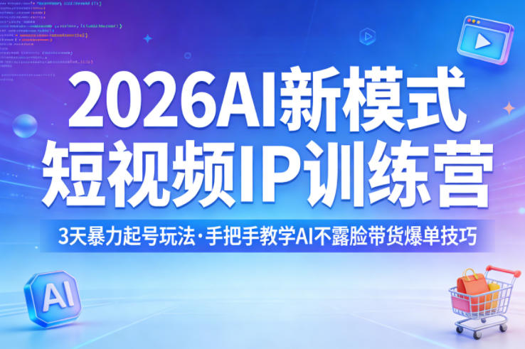 2026AI新模式短视频IP训练营，3天暴力起号玩法，手把手教学AI不露脸带货爆单技巧-智云网