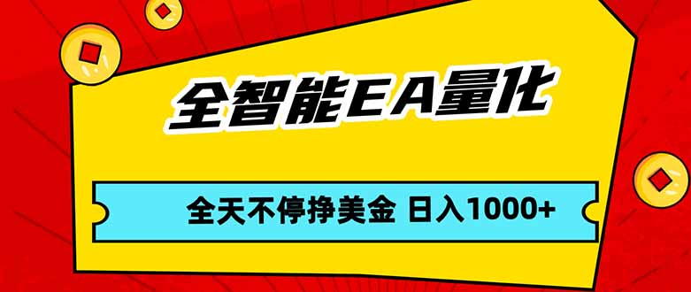 全智能EA量化，全天不间断挣美金，，小白轻松操作，日入1000+-智云网