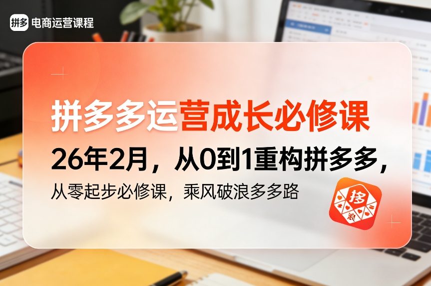 拼多多运营成长必修课26年2月，从0到1重构拼多多，从零起步必修课，乘风破浪多多路-智云网